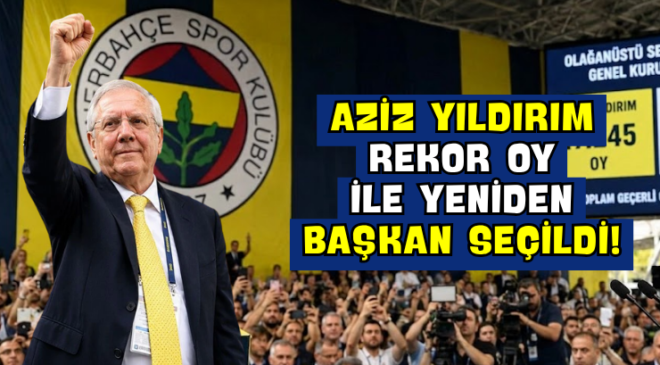 Aziz Yıldırım Rekor Oy ile Yeniden Başkan Seçildi!