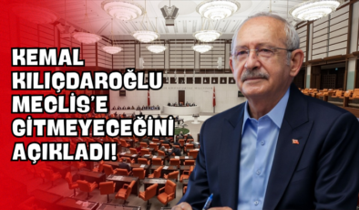 Kemal Kılıçdaroğlu Meclis’e Gitmeyeceğini Açıkladı!