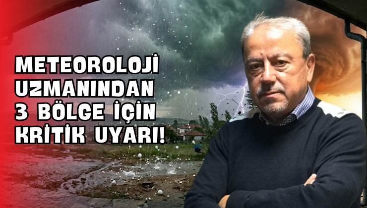 Meteoroloji Uzmanından 3 Bölge İçin Kritik Uyarı!