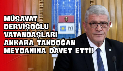 Müsavat Dervişoğlu Vatandaşları Ankara Tandoğan Meydanına Davet Etti!