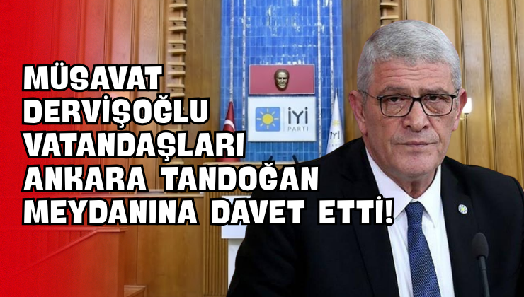 Müsavat Dervişoğlu Vatandaşları Ankara Tandoğan Meydanına Davet Etti!