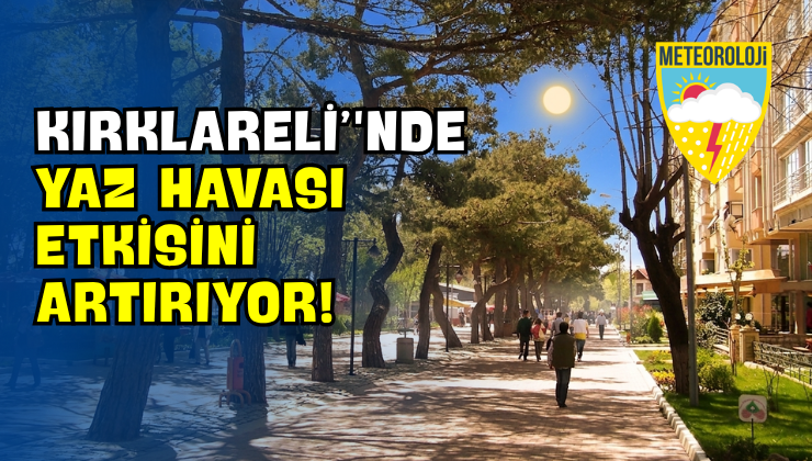 Kırklareli’nde Yaz Havası Etkisini Artırıyor!