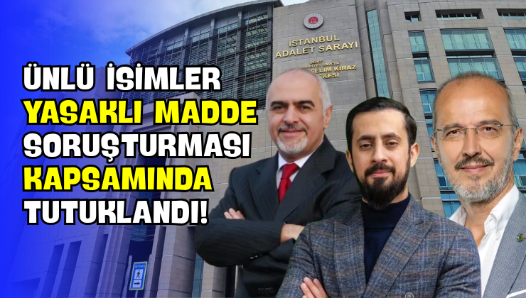 Ünlü İsimler Yasaklı Madde Soruşturması Kapsamında Tutuklandı!