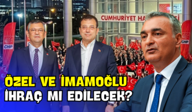 Özel ve İmamoğlu İhraç mı Edilecek?