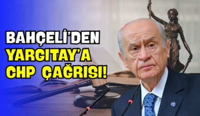 Bahçeli’den Yargıtay’a CHP Çağrısı!