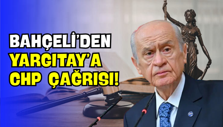 Bahçeli’den Yargıtay’a CHP Çağrısı!