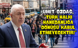 Ümit Özdağ, “Türk Halkı Hanedanlığa Dönüşü Kabul Etmeyecektir!”
