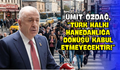 Ümit Özdağ, “Türk Halkı Hanedanlığa Dönüşü Kabul Etmeyecektir!”