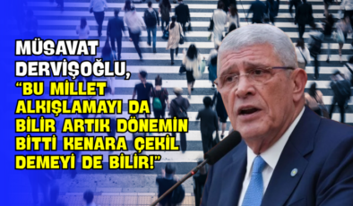 Müsavat Dervişoğlu, “Bu Millet Alkışlamayı da Bilir Artık Dönemin Bitti Kenara Çekil Demeyi de Bilir!”