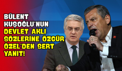 Bülent Kuşoğlu’nun ‘Devlet Aklı’ Sözlerine Özgür Özel’den Sert Yanıt!