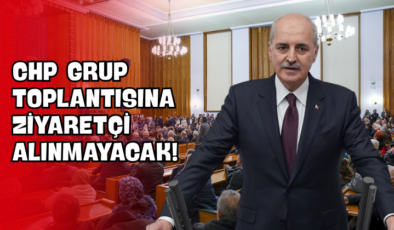 CHP Grup Toplantısına Ziyaretçi Alınmayacak!