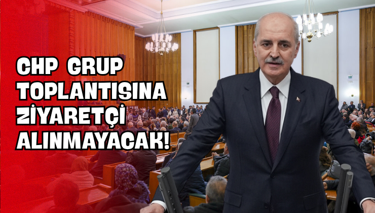 CHP Grup Toplantısına Ziyaretçi Alınmayacak!