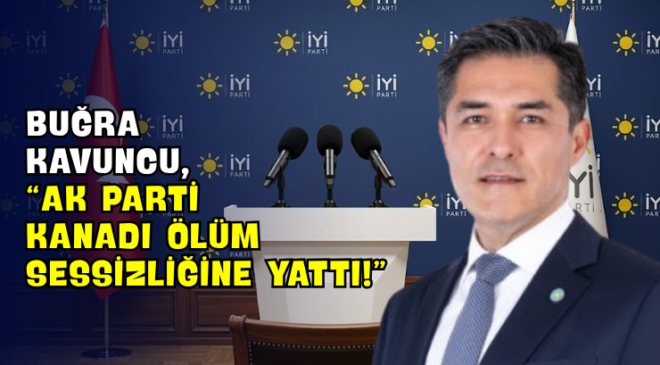 Buğra Kavuncu, “AK Parti Kanadı Ölüm Sessizliğine Yattı!”