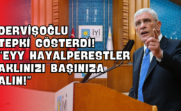 Dervişoğlu Tepki Gösterdi! “Eyy Hayalperestler Aklınızı Başınıza Alın!”