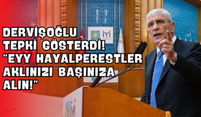Dervişoğlu Tepki Gösterdi! “Eyy Hayalperestler Aklınızı Başınıza Alın!”