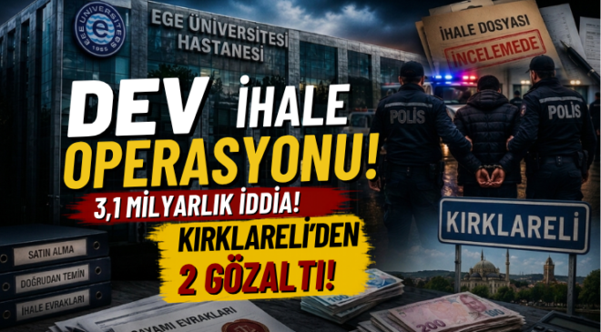 Ege Üniversitesi’ndeki 3,1 Milyarlık Soruşturmada Kırklareli Detayı!