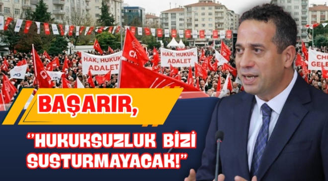 Başarır, “Bu Hukuksuzluk Bizi Susturmayacak!”