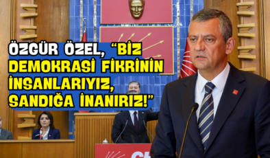 Özgür Özel, “Biz Demokrasi Fikrinin İnsanlarıyız, Sandığa İnanırız!”