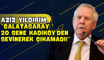 Aziz Yıldırım, “Galatasaray 20 Sene Kadıköy’den Sevinerek Çıkamadı!”