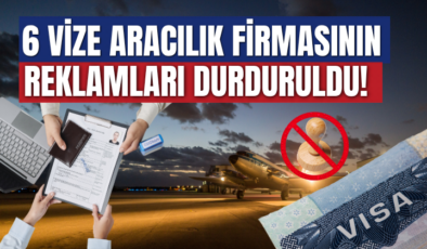 6 Vize Aracılık Firmasının Reklamları Durduruldu!