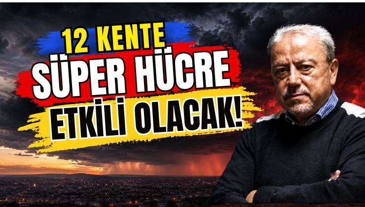 12 Kentte Süper Hücre Etkili Olacak!