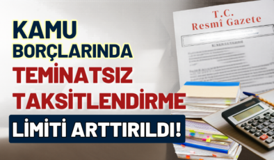 Kamu Borçlarında Teminatsız Taksitlendirme Limiti Arttırıldı!