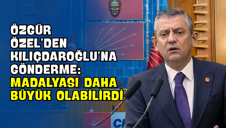 Özgür Özel’den Kılıçdaroğlu’na Gönderme: “Madalyası Daha Büyük Olabilirdi”