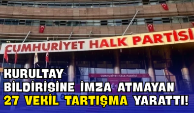 Kurultay Bildirisine İmza Atmayan 27 Vekil Tartışma Yarattı!