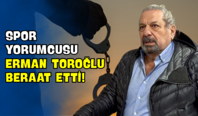 Spor Yorumcusu Erman Toroğlu Beraat Etti!