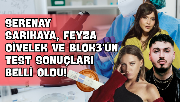 Serenay Sarıkaya, Feyza Civelek ve Blok3’ün Test Sonuçları Belli Oldu!