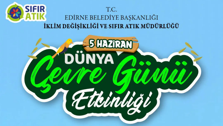 Edirne Belediyesi Dünya Çevre Günü’nü Birbirinden Renkli Etkinliklerle Kutlayacak!
