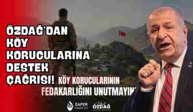 Özdağ’dan Köy Korucularına Destek Çağrısı!