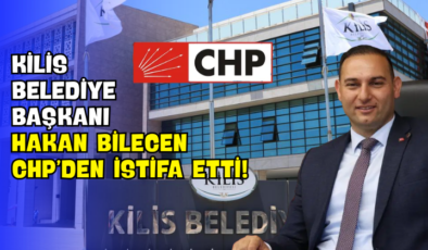 Kilis Belediye Başkanı Hakan Bilecen CHP’den İstifa Etti!