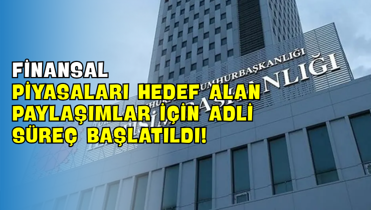 Finansal Piyasaları Hedef Alan Paylaşımlar İçin Adli Süreç Başlatıldı!