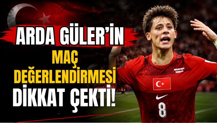 Arda Güler’in Maç Değerlendirmesi Dikkat Çekti!