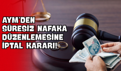 AYM’den Süresiz Nafaka Düzenlemesine İptal Kararı!