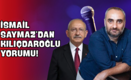 İsmail Saymaz’dan Kılıçdaroğlu Yorumu!