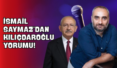 İsmail Saymaz’dan Kılıçdaroğlu Yorumu!