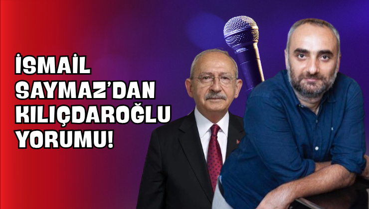 İsmail Saymaz’dan Kılıçdaroğlu Yorumu!