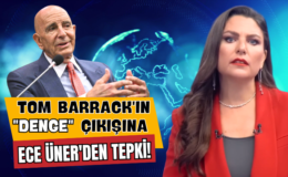 Tom Barrack’ın “Denge” Çıkışına Ece Üner’den Tepki!