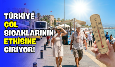 Türkiye Çöl Sıcaklarının Etkisine Giriyor!