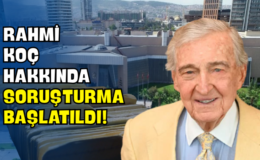 Rahmi Koç Hakkında Soruşturma Başlatıldı!
