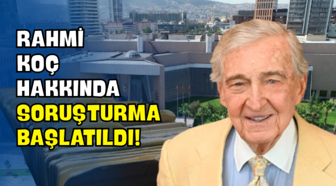 Rahmi Koç Hakkında Soruşturma Başlatıldı!