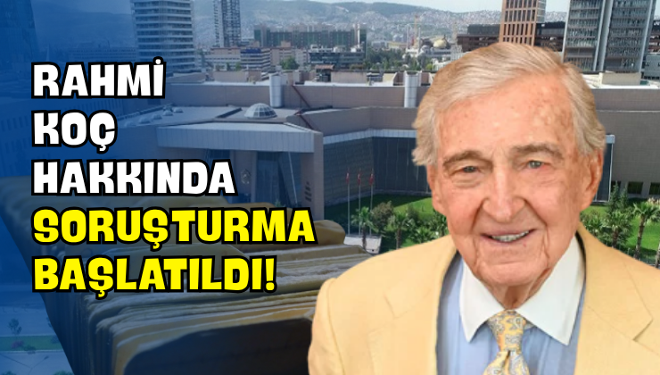 Rahmi Koç Hakkında Soruşturma Başlatıldı!