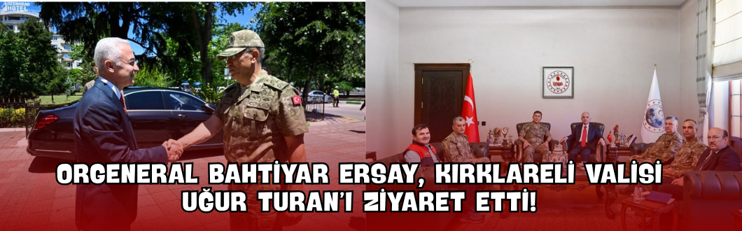 Orgeneral Bahtiyar Ersay, Kırklareli Valisi Uğur Turan’ı Ziyaret Etti!