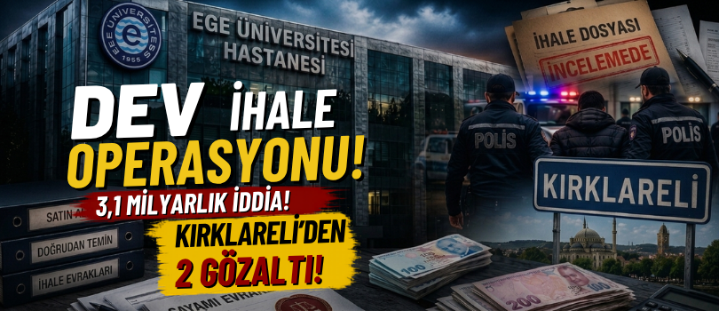 Ege Üniversitesi’ndeki 3,1 Milyarlık Soruşturmada Kırklareli Detayı!