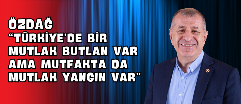 Özdağ “Türkiye’de Bir Mutlak Butlan Var Ama Mutfakta da Mutlak Yangın Var”