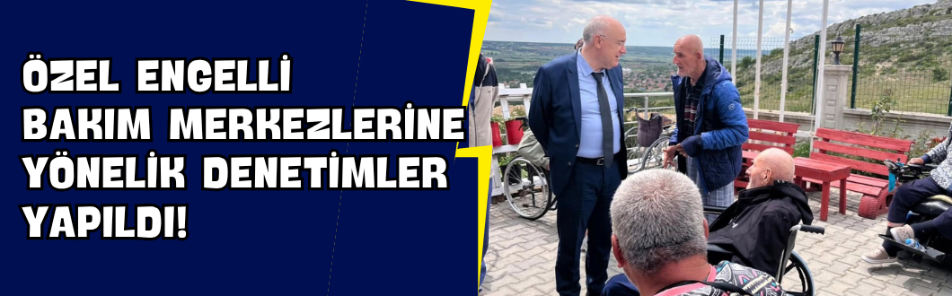 Özel Engelli Bakım Merkezlerine Yönelik Denetimler Yapıldı!