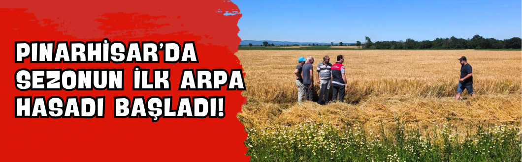 Pınarhisar’da Sezonun İlk Arpa Hasadı Başladı!
