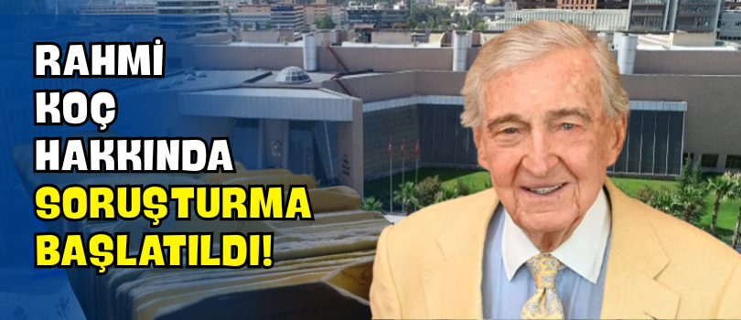 Rahmi Koç Hakkında Soruşturma Başlatıldı!